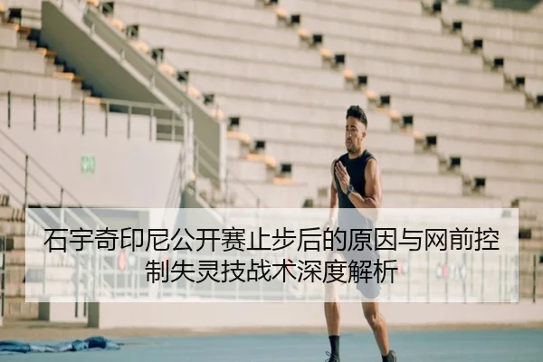 石宇奇印尼公开赛止步后的原因与网前控制失灵技战术深度解析 | j9 game