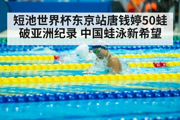 短池世界杯东京站唐钱婷50蛙破亚洲纪录 中国蛙泳新希望 | jiuyouhui