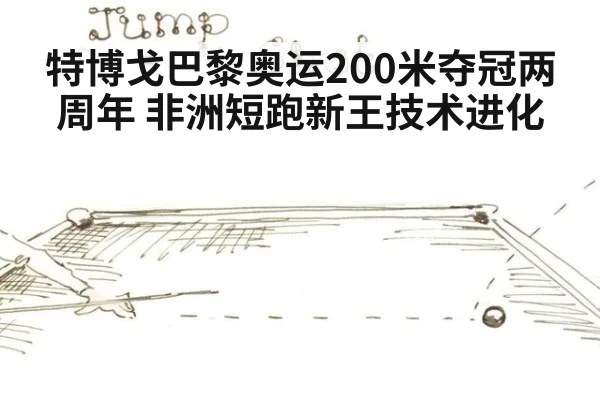 特博戈巴黎奥运200米夺冠两周年 非洲短跑新王技术进化(j9 game)